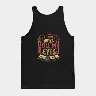 I'm Sorry, Did I Roll My Eyes Out Loud? Tank Top